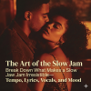 The Art of the Slow Jam: Break Down What Makes a Slow Jam Irresistible—Tempo, Lyrics, Vocals, and Mood